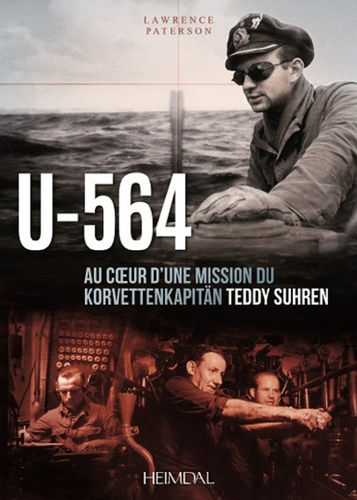 U-564 Au coeur d'une mission du Korvettenkapitaïn Teddy SUHREN