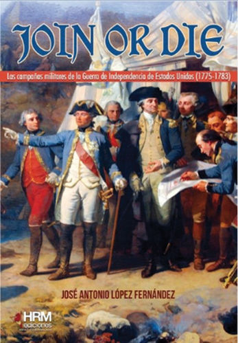 Join or die. La guerra de independencia de los Estados Unidos, 1775-1783
