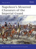 Napoleon’s Mounted Chasseurs of the Imperial Guard