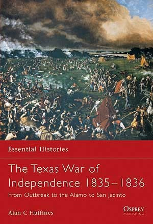 The Texas War of Independence 1835–36 From Outbreak to the Alamo to San Jacinto